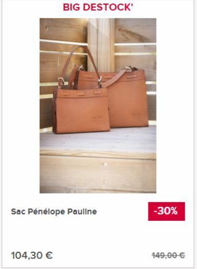 Sac Pénélope Pauline  104,30 €  BIG DESTOCK'  -30%  149,00 € 