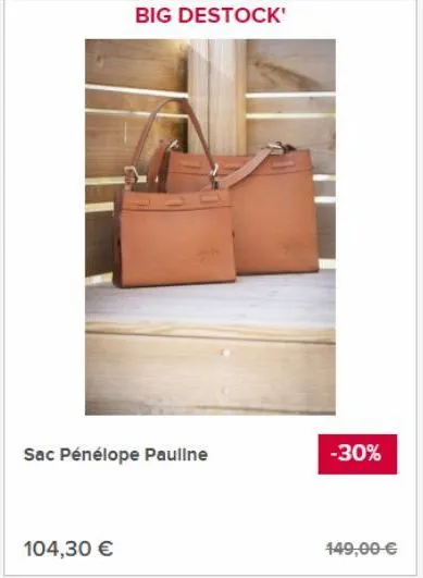 sac pénélope pauline  104,30 €  big destock'  -30%  149,00 € 