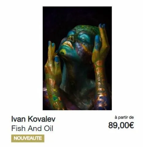 ivan kovalev fish and oil  nouveaute  à partir de  89,00€ 