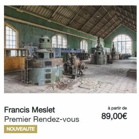 francis meslet  premier rendez-vous  nouveaute  à partir de  89,00€ 
