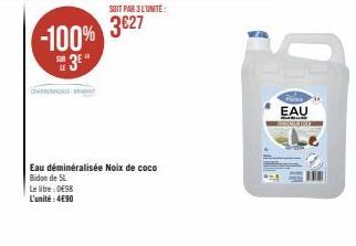 -100%  SH 3⁰  SOIT PAR 3 L'UNITÉ:  3627  Eau déminéralisée Noix de coco Bidon de 5L  Le litre : 0198  L'unité:4€90  EAU  BESCHOF 