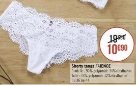 19990 10€90  Shorty tanga FAIENCE  Dentelle: 90% polyamid: 10%lasthanne Tull: 88% polyamide 12%dasthann Du 36 au 44 