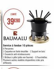 CONTE  39€90  BAUMALU  Service à fondue 10 pièces  6 Personnes  1 Caquelon en fonte émaillée - 1 Support en bois  1 Cauvercle anti-éclaboussures  I Brüleur à pâte (pâte non fournie)- 6 Fourchettes Plu