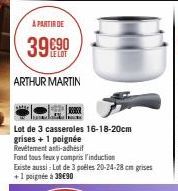 A PARTIR DE  3990  ARTHUR MARTIN  Lot de 3 casseroles 16-18-20cm grises + 1 poignée Revêtement anti-adhésif 