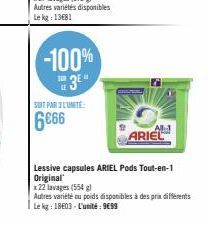 SUIT PAR L'UNITE:  6€66  x27 lavages (572 g)  Autres variétés disponibles Le kg: 13681  -100%  ARIEL  Lessive capsules ARIEL Pods Tout-en-1  Original  x 22 lavages (554 g)  Autres variété ou poids dis