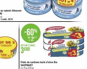 LOT  HON ENTIER NATUREL  ALBACORE  -60% 2⁹"  SOIT PAR 2 LUNITE:  3680  Filets de sardines huile d'olive Bio SAUPIQUET  3x 70 g (210 g)  SAUPIQUET  FILETS.M  FRALLT GAVILE UPON THE WIND  SAUPIQUET  FLE