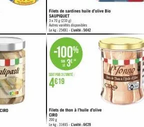 -100%  s3e"  soit par 3 limite:  4€19  autres variétés disponibles le kg: 25681- l'unité: 5642  200 g  le kg: 31645- l'unité: 6€29  filets de sardines huile d'olive bio saupiquet  3x 70 g (210 g)  fil