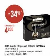 -34%  soit l'unité:  4€60  café moulu l'espresso italiano lavazza 2x 250 g (500 g)  autres variétés disponibles à des prix differents lekg: 9€20 - l'unité : 6€97  lavalla  espresso  alland  hakee  lxd