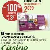 -100% 2609  CAUNOTIES  Casino  3 Max  Muffins complets CASINO SAVEURS D'AILLEURS  x4 (250 gl-Autres varietés disponibles à des prix différents-Le kg: 8€36  Casino 