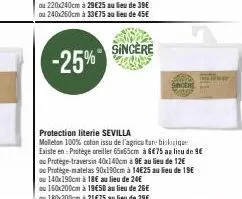 -25%  sincere  sincere  protection literie sevilla  molletan 100% coton issu de l'agricature biologique existe en: protège oreiller 65x65cm à 6€75 au lieu de 9€ au protège-traversin 40x140cm à 9€ au l