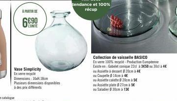 A PARTIR DE  6690  Vase Simplicity En verre recyclé Dimensions: 16xH.18cm Plusieurs dimensions disponibles à des prix différents  Collection de vaisselle BASICO  En verre 100% recyclé - Production Eur