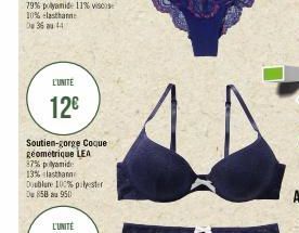 L'UNITE  12€  Soutien-gorge Coque geometrique LEA 87% polyamid 13% elasthann Doublure 100% polyester D 858 950 