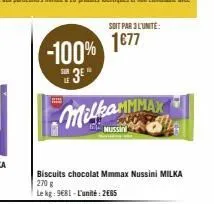 -100%  3e"  biscuits chocolat mmmax nussini milka 270 g  le kg: 9681-l'unité: 2€65  milkammmax  nussin  soit par 3 l'unite:  1€77 
