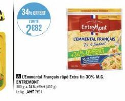 34% OFFERT  L'UNITE  2682  EntreMont  L'EMMENTAL FRANÇAIS  Fun & fondant  +34% OFFERT  A L'Emmental Français râpé Extra fin 30% M.G. ENTREMONT  300 g + 34% offert (402 g) Le kg 7601 