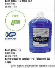 XP  EXTRUPLAST  Lave glace -15 arbre vert Bidon de 5L  Le litre: 1€38  L'UNITÉ  4€50  Lave glace-15 Bidon de 5L  LAVE-GLACE  HVER W  Le litre: 0€90  Existe aussi en version -10° (Bidon de 5L) à 3€90 