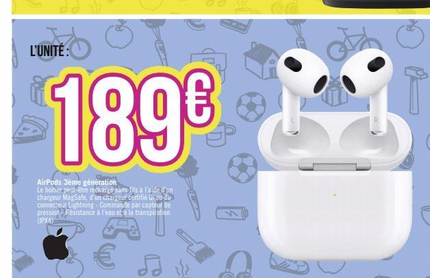 L'UNITÉ:  189€  AirPods 3ème génération  Le boitier peut-être recharge sans fils à l'aide d'un chargeur MagSafe, d'un chargeur certifie di ou du connecteur Lightning Commande par capteur de pression R