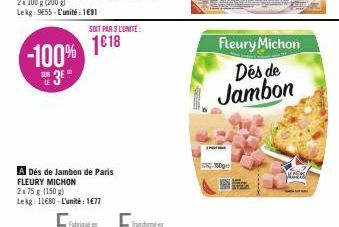 SOIT PAR 3 L'UNITÉ  -100% 118  3⁰  A Dés de Jambon de Paris FLEURY MICHON  2x 75 g (150 g) Lekg 11680-L'unité: 1677  150g  Fleury Michon Dés de Jambon 