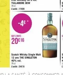 -4€  soit l'unité  20€ 16  scotch whisky single malt 12 ans the singleton 40% vol. 70cl l'unité:24€16  singleton 