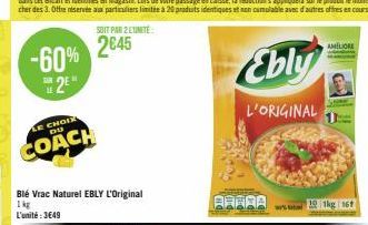 -60% 2²"  CHOIX DU  COACH  SOIT PAR 2 LUNITE  2645  Blé Vrac Naturel EBLY L'Original  1 kg  L'unité : 3€49  Ebly  L'ORIGINAL  AMELIORE  www.1kg 161 