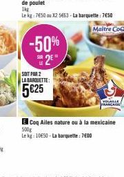 -50% S2E  SOIT PAR 2 LA BARQUETTE:  5€25  VOLALLE  E Coq Ailes nature ou à la mexicaine 500g  Le kg: 10650 - La barquette: 7€00 