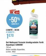 -50%  CENTES  L'UNITÉ : 3€39  JE CAGNOTTE  1€70  Gel Nettoyant Formule biodegradable Forêt Aquatique CANARD  750 ml  Autres variétés disponibles Le litre: 4652 