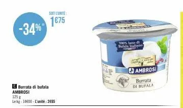 -34%- e burrata di bufala ambrosi  125 g lekg: 14600-l'unité: 2665  sent l'unite:  1€75  100% latte di bufala italiano  ambrosi  burrata di bufala 