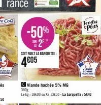 -50% 2  soit par 2 la barquette:  4€05  viande hachée 5% mg  300g  le kg: 18€00 ou x2 1350 - la barquette: 5€40  tendre plas  viande  govine france 