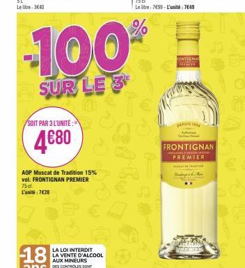 SOIT PAR 3 L'UNITÉ:  4€80  AOP Muscat de Tradition 15% vol. FRONTIGNAN PREMIER 75 cl L'unité: 7€20  LA LOI INTERDIT LA VENTE D'ALCOOL  AUX MINEURS  DES CONTROLES SONT  -100%  SUR LE 3  TONTIGNAN  TUIS