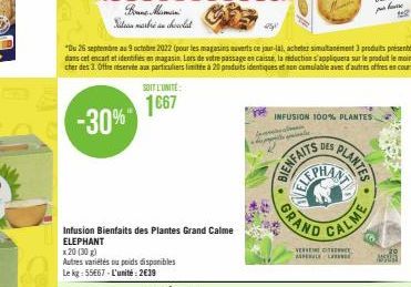 Boune Maman  Site marbre au chocolat  SOIT L'UNITÉ  1667  Infusion Bienfaits des Plantes Grand Calme ELEPHANT  x 20 (30 g)  Autres variétés ou poids disponibles Le kg: 55667-L'unité: 2€39  "Du 26 sept