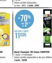 -70%  2⁰  SOIT PAR 2 LUNITE:  11 c05  3D  Balai Sweeper 3D Clean SWIFFER 1 balai + 4 recharges Autres variétés disponibles à des prix différents L'unité : 16€99 