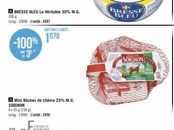 A BRESSE BLEU Le Véritable 30% M.G. 300 g  Lekg: 12€90-L'unité: 3687  SOIT PAR 3 LUNITE  -100% 1870  3E"  A Mini Büches de chèvre 23% M.G. SOIGNON  6x 25g (150 g)  Lekg 17600-L'unité: 2€55  BRESSE BLE