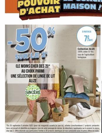 -50%  SUR LE 2  (LE MOINS CHER DES 2)]*  AU CHOIX PARMI  UNE SÉLECTION DE LINGE DE LIT  ALIZE  SINCERE  A PARTIR DE  L'UNITE  Collection ALIZE 100% coton 57 fils issu de l'agriculture biologique 