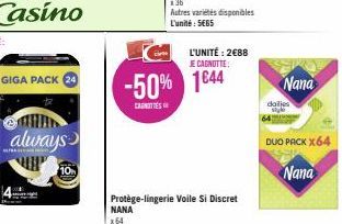 GIGA PACK 24  always  10  L'UNITÉ: 2€88 JE CAGNOTTE:  -50% 1644  CANOTTES  Protège-lingerie Voile Si Discret  Nana  dalies  style  DUO PACK X64  Nana 