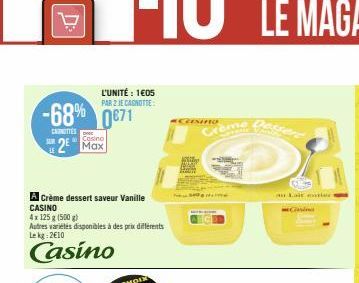 SAM  L'UNITÉ: 1605 PAR 2 JE CANOTTE:  -68% 0871  CETTES  Cosino  2 Max  A Crème dessert saveur Vanille CASINO  4x 125 g (500 g)  Autres variétés disponibles à des prix différents Le kg 2€10  Casino  #