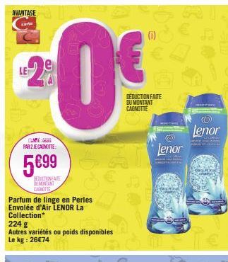 AVANTASE  carta  LE  PAR 2 JE CAGNOTTE:  5€9⁹9  DEDUCTION FAUTE DUMUNTANT CAGNOTTE  Parfum de linge en Perles Envolée d'Air LENOR La Collection*  224 g Autres variétés ou poids disponibles Le kg: 26€7