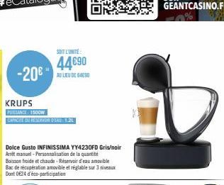 -20€  KRUPS  PUSSANCE 1500W  CAPACITÉ DAT RESERVOIN D'EAU : 1.21  SOIT L'UNITÉ  44€90  AU LIEU DE 64690  Dolce Gusto INFINISSIMA YY4230FD Gris/noir Arrêt manuel-Personnalisation de la quantité Boisson