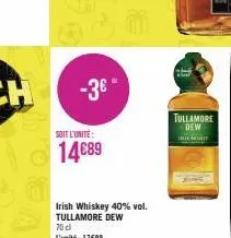 -3€ -  soit l'unité  14€89  irish whiskey 40% vol. tullamore dew 70 cl  l'unité: 17689  tullamore dew 