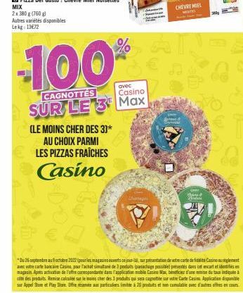 (LE MOINS CHER DES 3)* AU CHOIX PARMI €LES PIZZAS FRAÎCHES  Casino  -100%  CAGNOTTES  avec Casino  SUR LE 3 Max  mg t  Ustages  CHEVRE MIEL  Pescar 