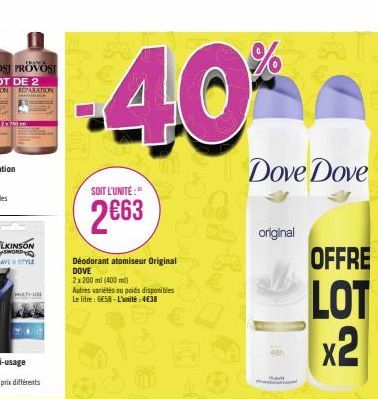 HATI-UN  -40%  SOIT L'UNITÉ:"  2€63  Déodorant atomiseur Original DOVE 2x200ml (400ml)  Autres variétés au poids disponibles  Le litre: 658-L'unité:4€38  original  Dove Dove  40h  OFFRE  LOT x2 