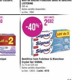 Hypoallerger.  -40%  SOIT L'UNITÉ:  2682  Signal  Signal  Signal  LOT de 3  Dentifrice Soin Fraicheur & Blancheur Crystal Gel SIGNAL  3x 75 ml (225 ml)  Autres variétés disponibles  Le litre 12€53-L'u