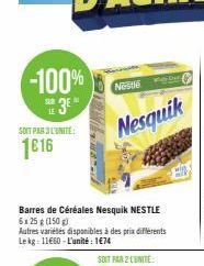 -100% 3E  LE  SOIT PAR 3 L'UNITÉ  1€16  Nestle  Barres de Céréales Nesquik NESTLE 6x25 g (150 g)  Nesquik  Autres variétés disponibles à des prix différents Lekg: 11660-L'unité: 174 