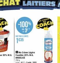 -100%  3⁰  SOIT PAR 3 L'UNITÉ:  1635  D Ma Crème Légère Fouettée 20% M.G. BRIDELICE  250 g  Le kg: 8E12-L'unité: 2603  LE CHOIX  COACH  Bridélic  The Crive Hany outled 