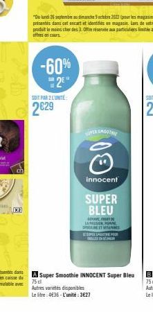 B  X2  -60% 2E  SOIT PAR 2 L'UNITÉ  2€29  SUVER SHOOT  00  innocent  SUPER BLEU  LA PASSION, SPET VITAE LE SUPER STRE POUR  Autres variétés disponibles Le litre: 4€36 - L'unité:3€27  A Super Smoothie 