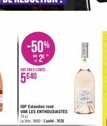 -50%  2  SOIT PAR 2 L'UNITÉ:  5€40  IGP Estandon rosé VAR LES ENTHOUSIASTES 75 cl  Le litre: 9€60-L'unité: 7€20  Sear 