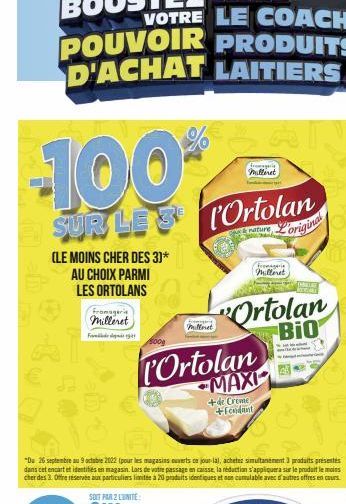 -100%  SUR LES P'Ortolan  rature L'original  (LE MOINS CHER DES 3)* AU CHOIX PARMI  LES ORTOLANS  Fromagerie Milleret  F  EB A  fromageria Mulleret  Milloret  POrtolan MAXI  +de Creme +Fondant  fromag