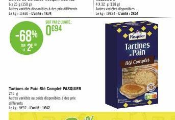 -68%  2  LE  Autres variétés disponibles à des prix différents Lekg: 11660-L'unité: 174  SOIT PAR 2 LUNITE  0€94  Tartines de Pain Blé Complet PASQUIER 240 g  Autres variétés ou poids disponibles à de