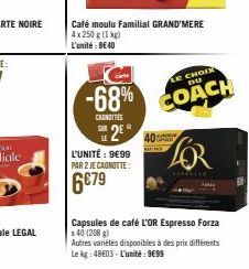 -68%  CANOTTES SUR  L'UNITÉ : 9€99 PAR 2 JE CAGNUTTE:  6€79  Café moulu Familial GRAND'MERE 4x250 g (1 kg)  L'unité: 8€40  LE CHOIX DU  COACH  240  Capsules de café L'OR Espresso Forza x 40 (208)  Aut