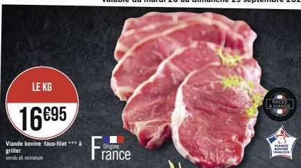 LE KG  16€95  Viande bovine faux-filet *** à  griller vendu nimimum  France  Origine  RACES  A VIANDE  VIANDE BOVINE FRANCAISE 
