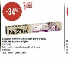 -34%  soit l'unite:  1695  t  nescafe  capsules café india espresso pure arabica nescafe farmers origins  x 10 (53 g)  autres variétés ou poids disponibles à des prix différents  le kg: 36€79-l'unité: