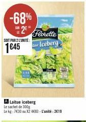 -68%  2 Florette e Iceberg  SUR  SOIT PAR 2 L'UNITÉ:  1645  A Laitue iceberg  Le sachet de 300g  Le kg: 7€30 ou X2 4683-L'unité: 219 